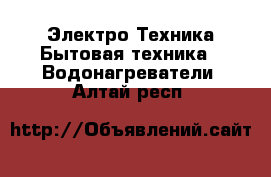 Электро-Техника Бытовая техника - Водонагреватели. Алтай респ.